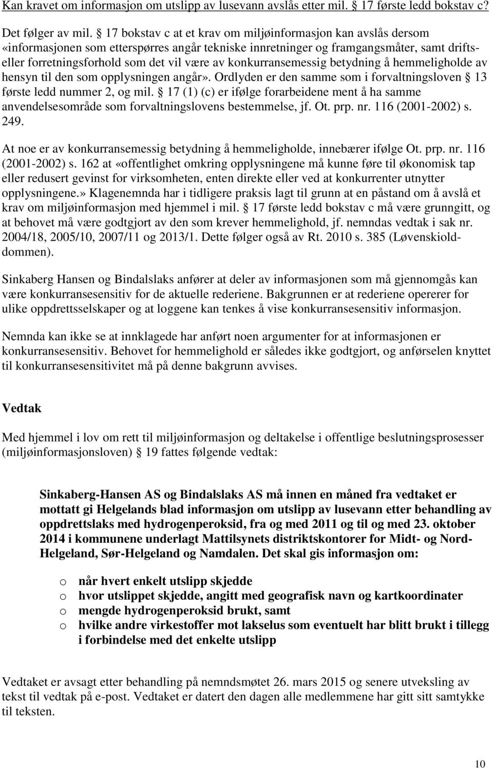 konkurransemessig betydning å hemmeligholde av hensyn til den som opplysningen angår». Ordlyden er den samme som i forvaltningsloven 13 første ledd nummer 2, og mil.