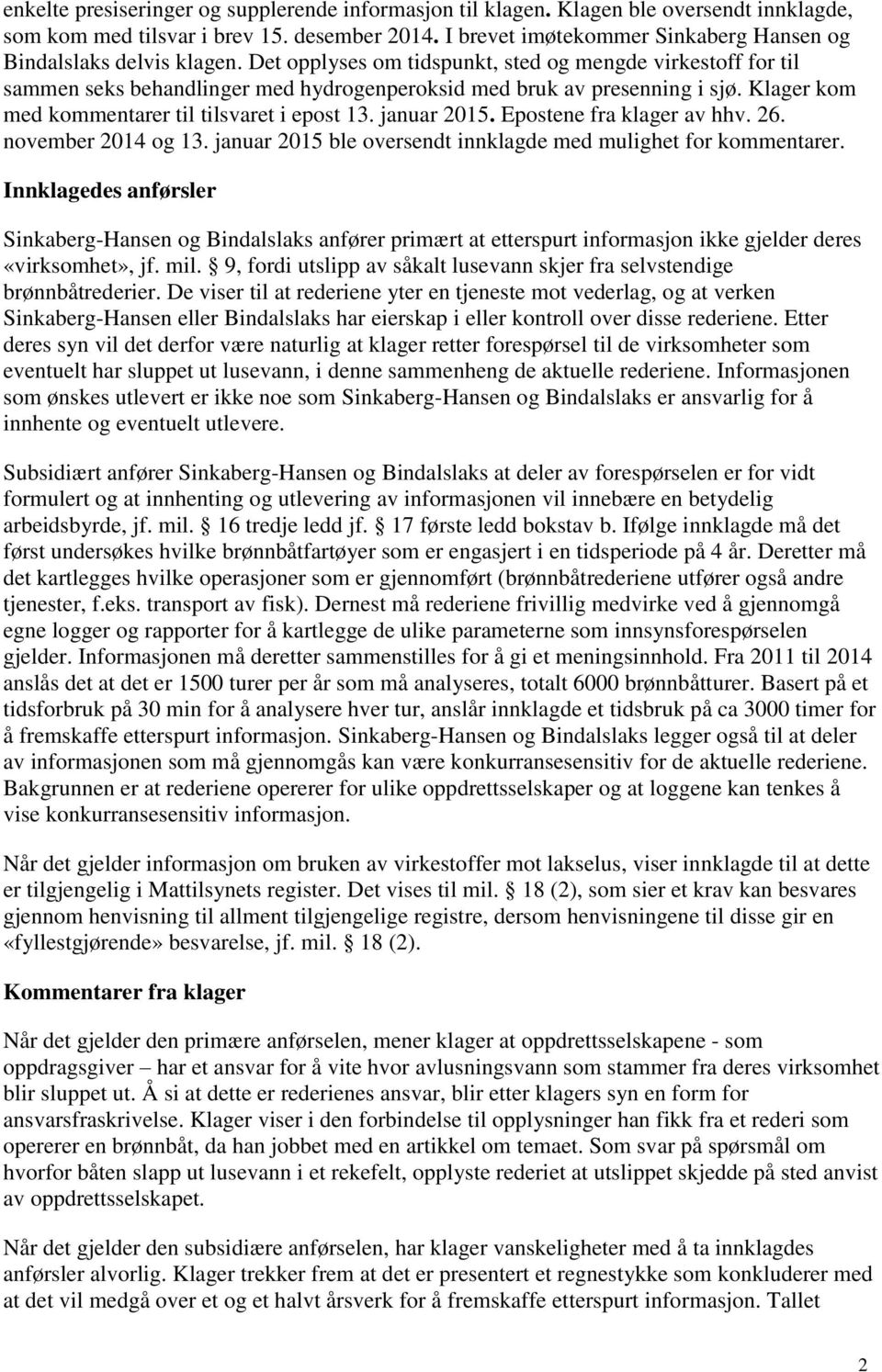 Det opplyses om tidspunkt, sted og mengde virkestoff for til sammen seks behandlinger med hydrogenperoksid med bruk av presenning i sjø. Klager kom med kommentarer til tilsvaret i epost 13.