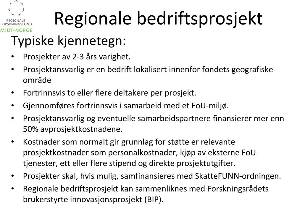 Gjennomføres fortrinnsvis i samarbeid med et FoU-miljø. Prosjektansvarlig og eventuelle samarbeidspartnere finansierer mer enn 50% avprosjektkostnadene.