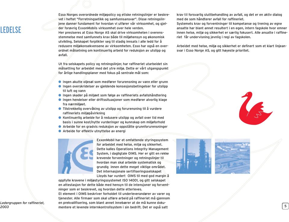 Her presiseres at Esso Norge AS skal drive virksomheten i overensstemmelse med samfunnets krav både til miljøhensyn og økonomisk utvikling.