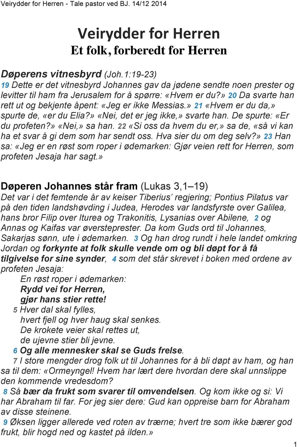 » 20 Da svarte han rett ut og bekjente åpent: «Jeg er ikke Messias.» 21 «Hvem er du da,» spurte de, «er du Elia?» «Nei, det er jeg ikke,» svarte han. De spurte: «Er du profeten?» «Nei,» sa han.