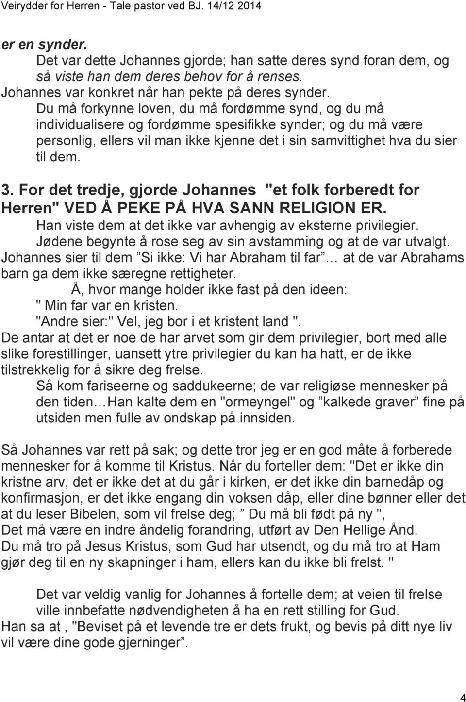 For det tredje, gjorde Johannes "et folk forberedt for Herren" VED Å PEKE PÅ HVA SANN RELIGION ER. Han viste dem at det ikke var avhengig av eksterne privilegier.