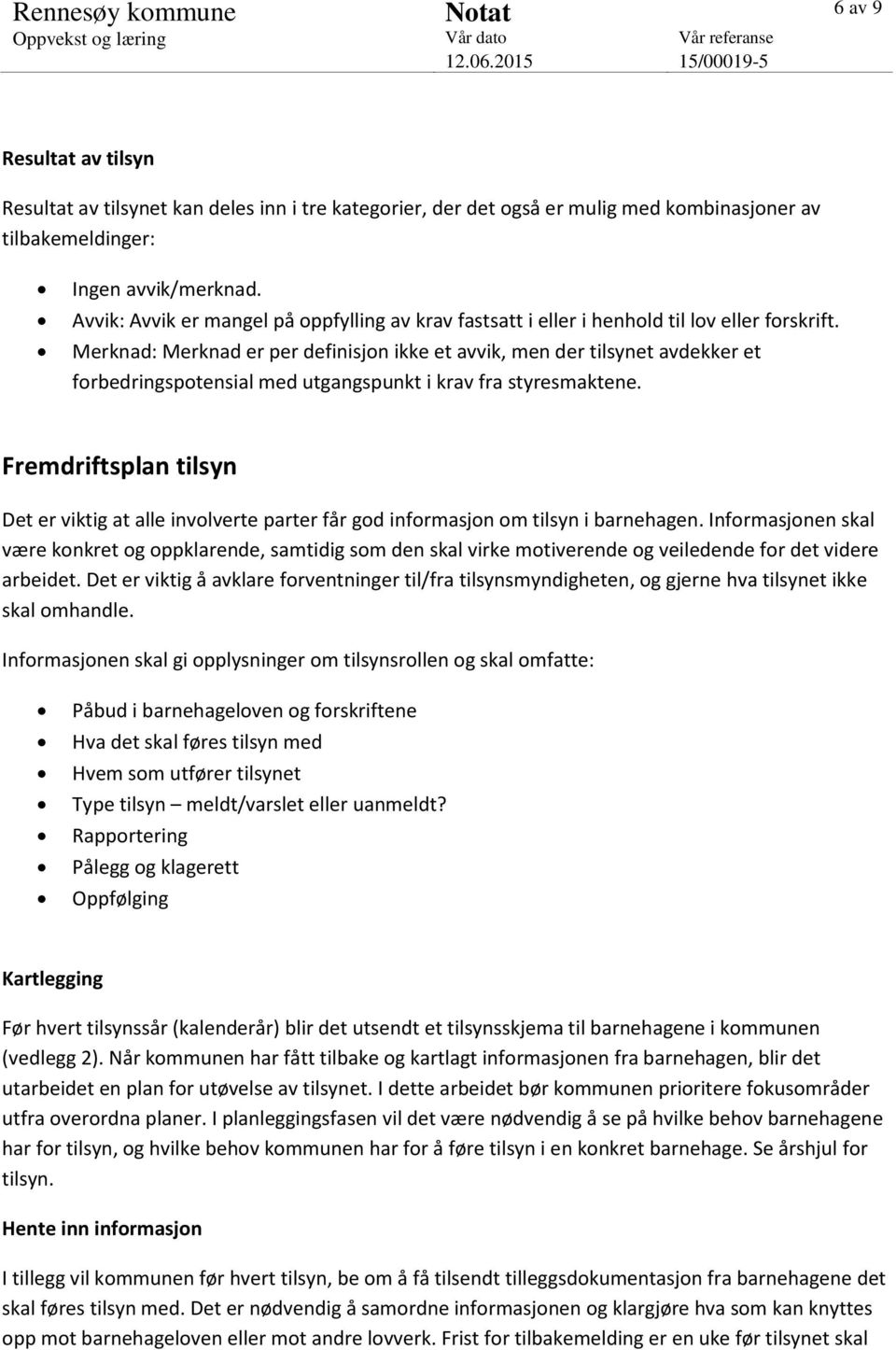 Merknad: Merknad er per definisjon ikke et avvik, men der tilsynet avdekker et forbedringspotensial med utgangspunkt i krav fra styresmaktene.