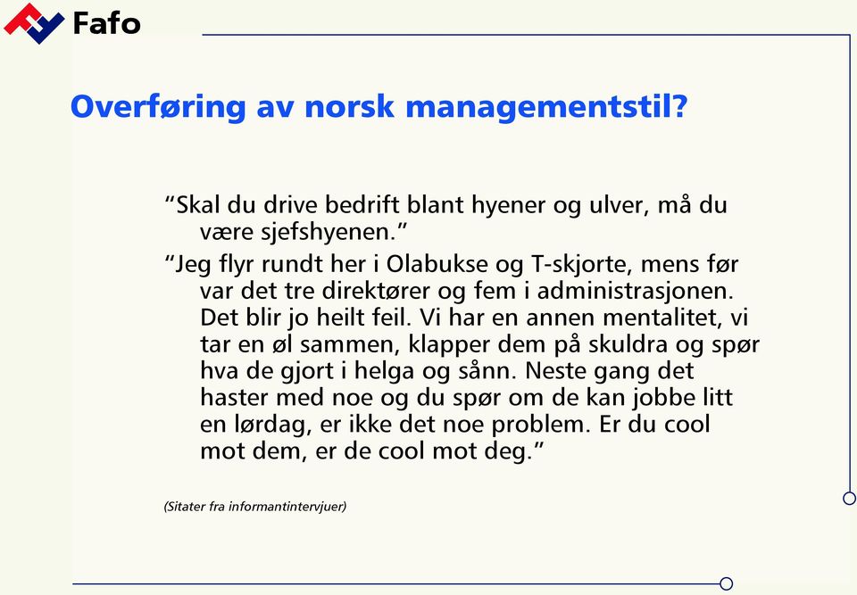 Vi har en annen mentalitet, vi tar en øl sammen, klapper dem på skuldra og spør hva de gjort i helga og sånn.