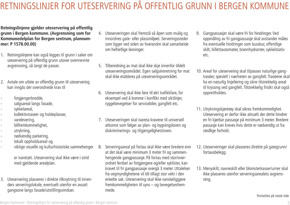 Retningslinjene kan også legges til grunn i saker om uteservering på offentlig grunn utover ovennevnte avgrensning, så langt de passer. 2.