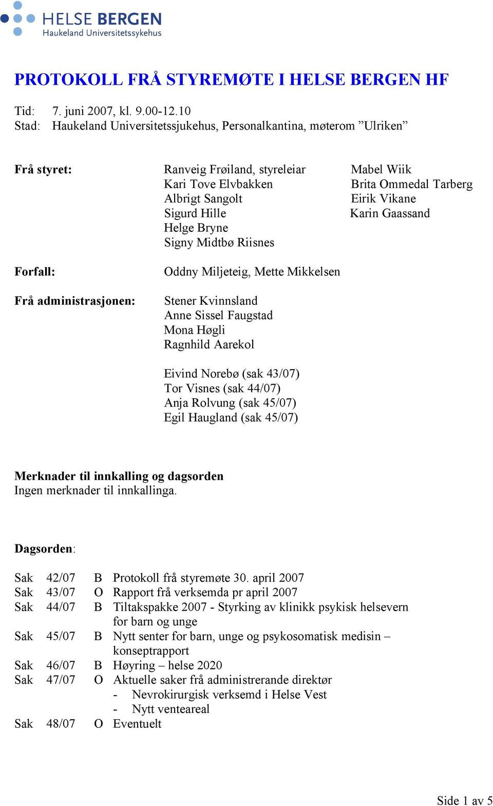 Sigurd Hille Karin Gaassand Helge Bryne Signy Midtbø Riisnes Forfall: Frå administrasjonen: Oddny Miljeteig, Mette Mikkelsen Stener Kvinnsland Anne Sissel Faugstad Mona Høgli Ragnhild Aarekol Eivind