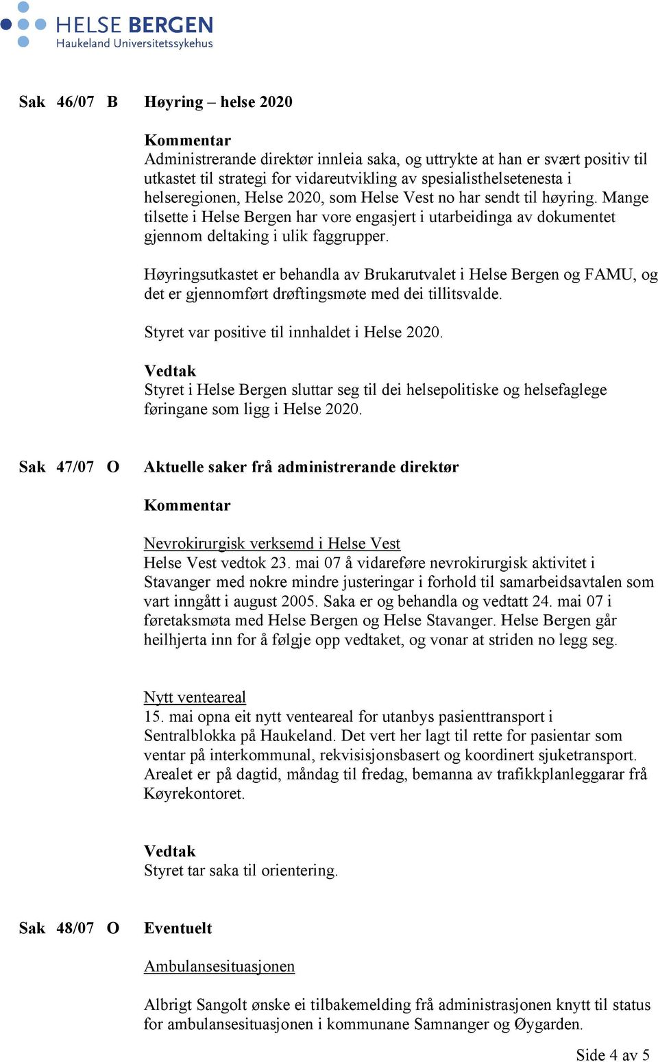 Høyringsutkastet er behandla av Brukarutvalet i Helse Bergen og FAMU, og det er gjennomført drøftingsmøte med dei tillitsvalde. Styret var positive til innhaldet i Helse 2020.