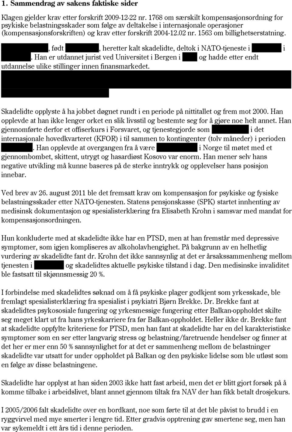 1563 om billighetserstatning. Xxxxx xxxxxxx, født xxxxxxxxx, heretter kalt skadelidte, deltok i NATO-tjeneste i xxxxxxxx i xxxxxxxx.