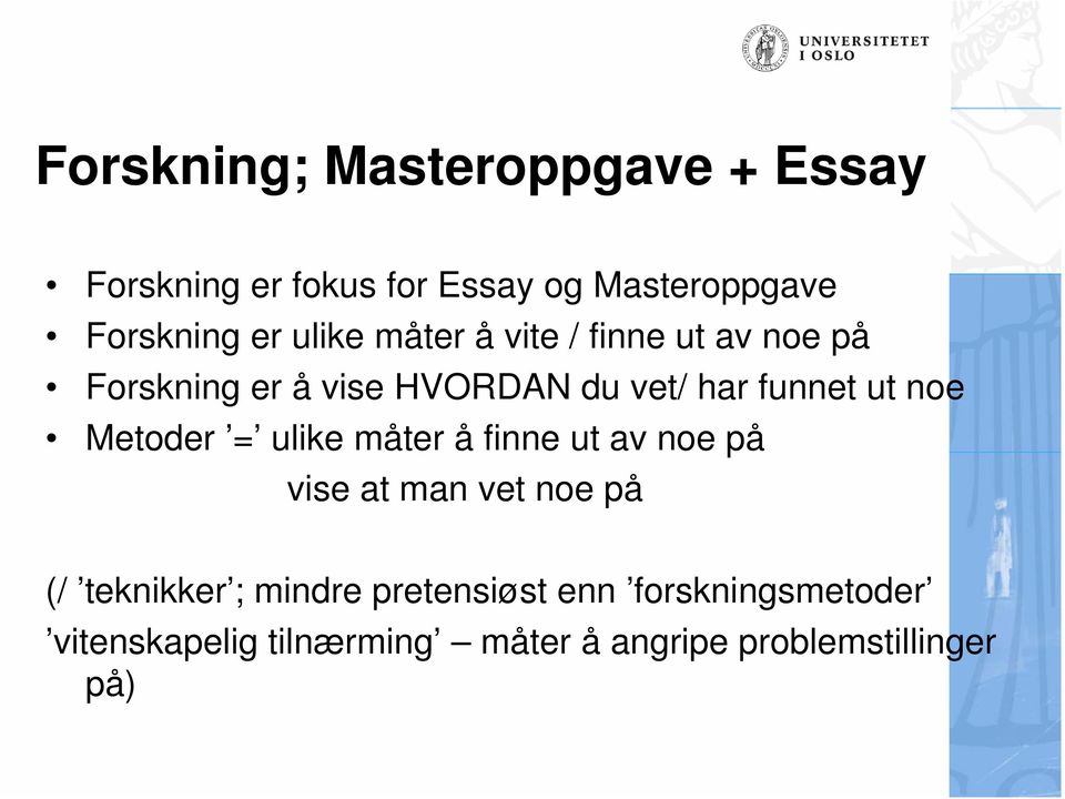 noe Metoder = ulike måter å finne ut av noe på vise at man vet noe på (/ teknikker ; mindre