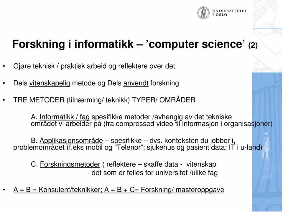 Informatikk / fag spesifikke metoder /avhengig av det tekniske området vi arbeider på (fra compressed video til informasjon i organisasjoner) B.