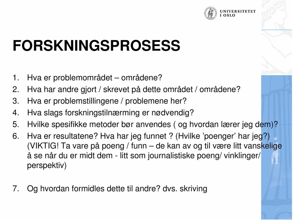 Hvilke spesifikke metoder bør anvendes ( og hvordan lærer jeg dem)? 6. Hva er resultatene? Hva har jeg funnet? (Hvilke poenger har jeg?