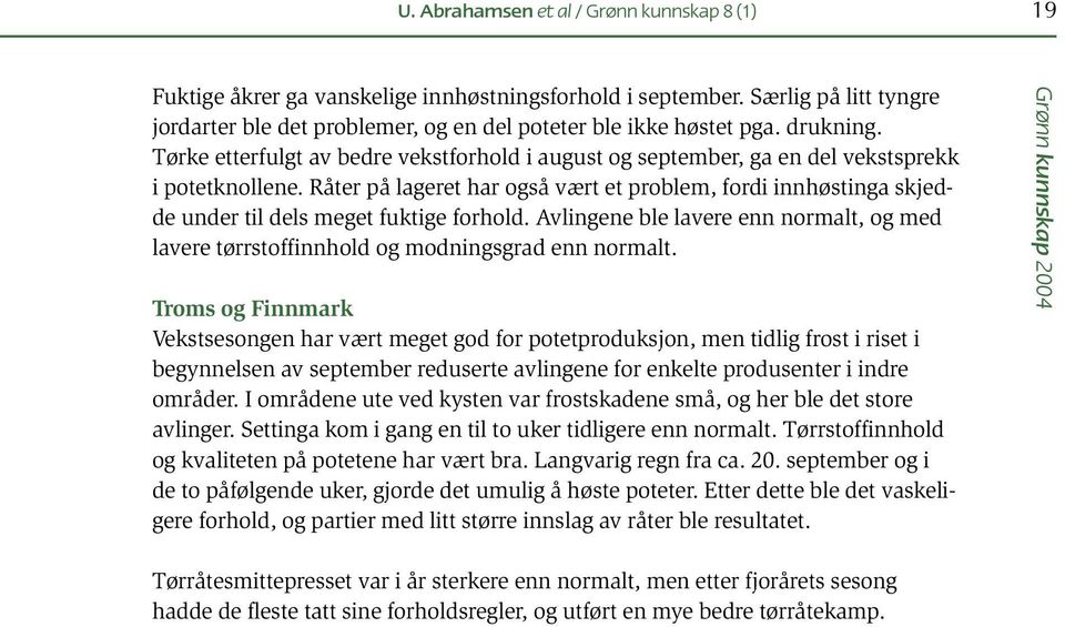 Råter på lageret har også vært et problem, fordi innhøstinga skjedde under til dels meget fuktige forhold. Avlingene ble lavere enn t, og med lavere tørrstoffinnhold og modningsgrad enn t.