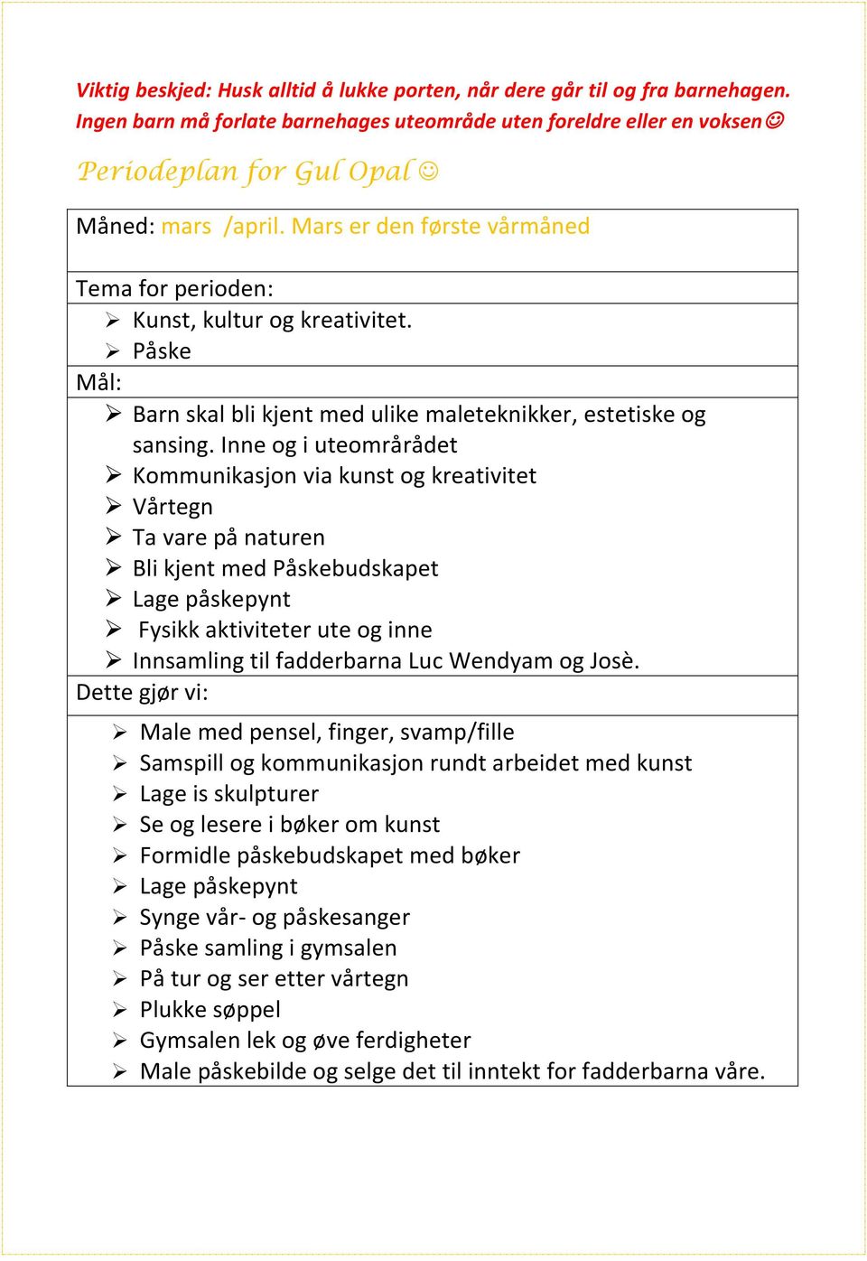 Inne og i uteområrådet Kommunikasjon via kunst og kreativitet Vårtegn Ta vare på naturen Bli kjent med Påskebudskapet Lage påskepynt Fysikk aktiviteter ute og inne Innsamling til fadderbarna Luc