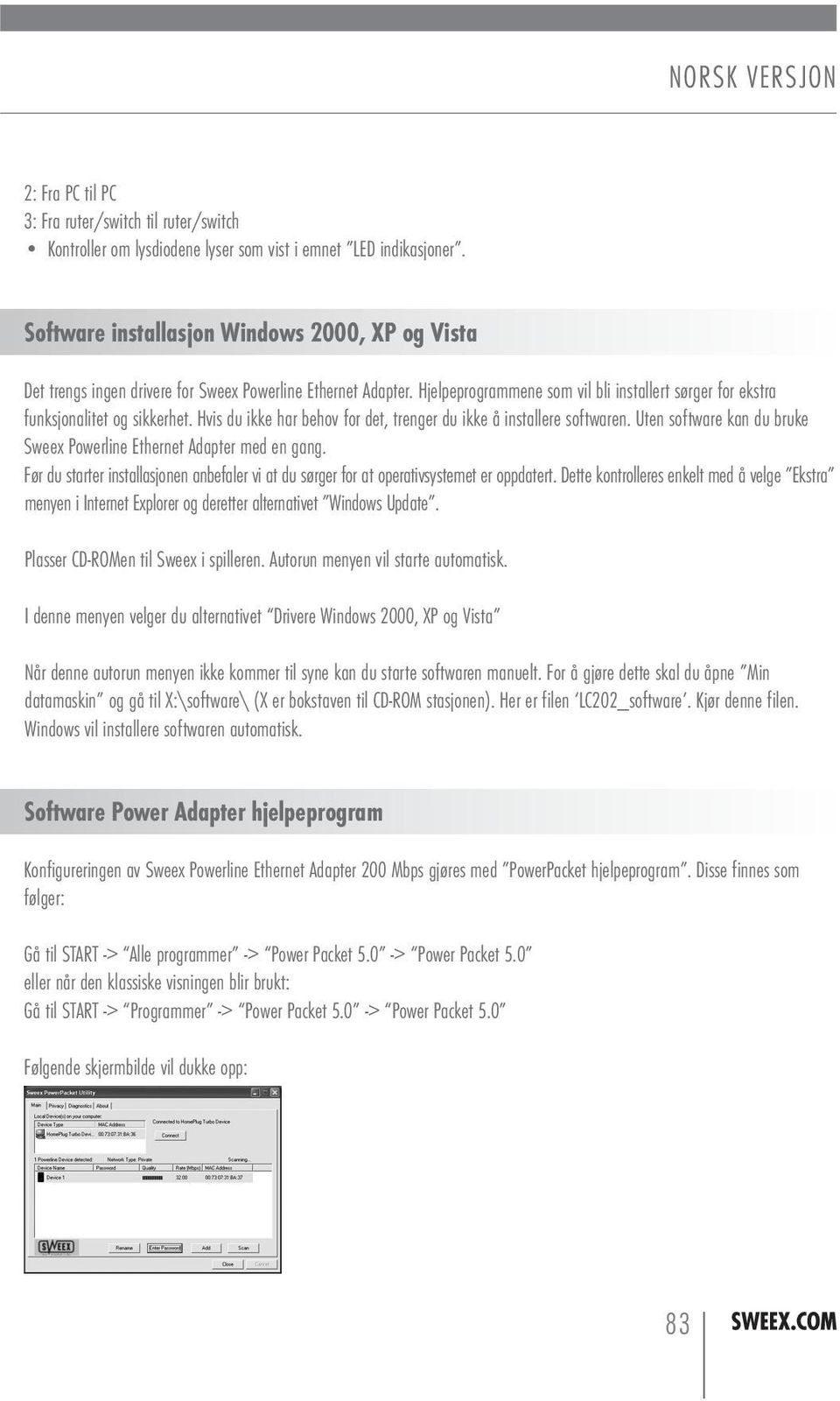 Hvis du ikke har behov for det, trenger du ikke å installere softwaren. Uten software kan du bruke Sweex Powerline Ethernet Adapter med en gang.