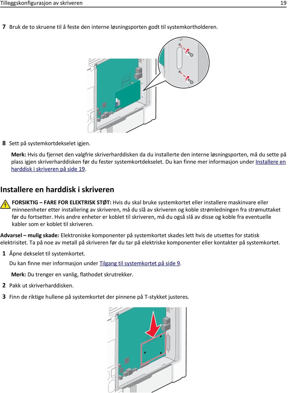 Du kan finne mer informasjon under Installere en harddisk i skriveren på side 19.