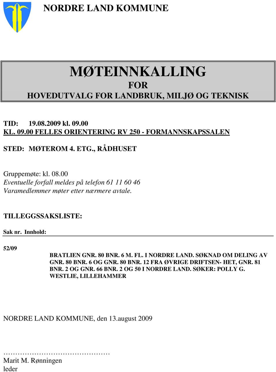 00 Eventuelle forfall meldes på telefon 61 11 60 46 Varamedlemmer møter etter nærmere avtale. TILLEGGSSAKSLISTE: Sak nr. Innhold: 52/09 BRATLIEN GNR. 80 BNR.