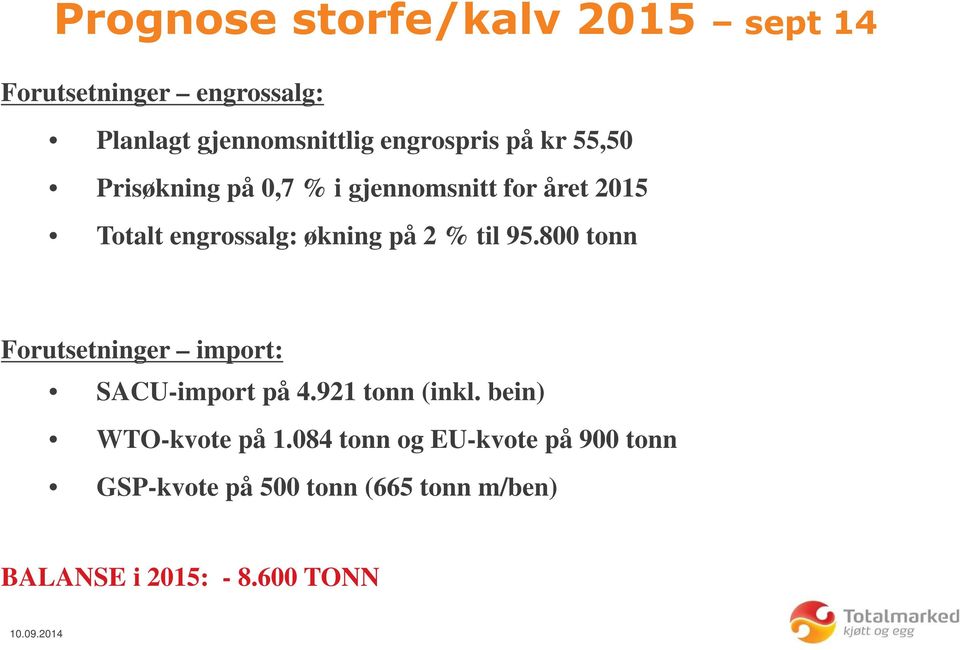 økning på 2 % til 95.800 tonn Forutsetninger import: SACU-import på 4.921 tonn (inkl.