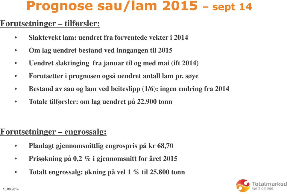 søye Bestand av sau og lam ved beiteslipp (1/6): ingen endring fra 2014 Totale tilførsler: om lag uendret på 22.