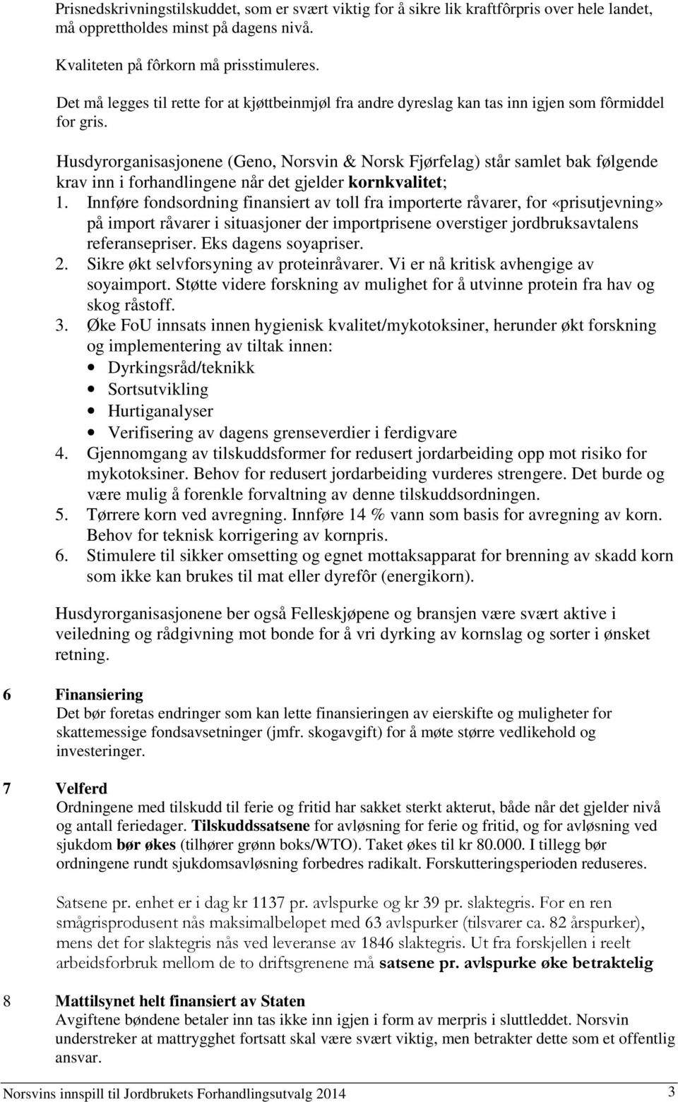 Husdyrorganisasjonene (Geno, Norsvin & Norsk Fjørfelag) står samlet bak følgende krav inn i forhandlingene når det gjelder kornkvalitet; 1.