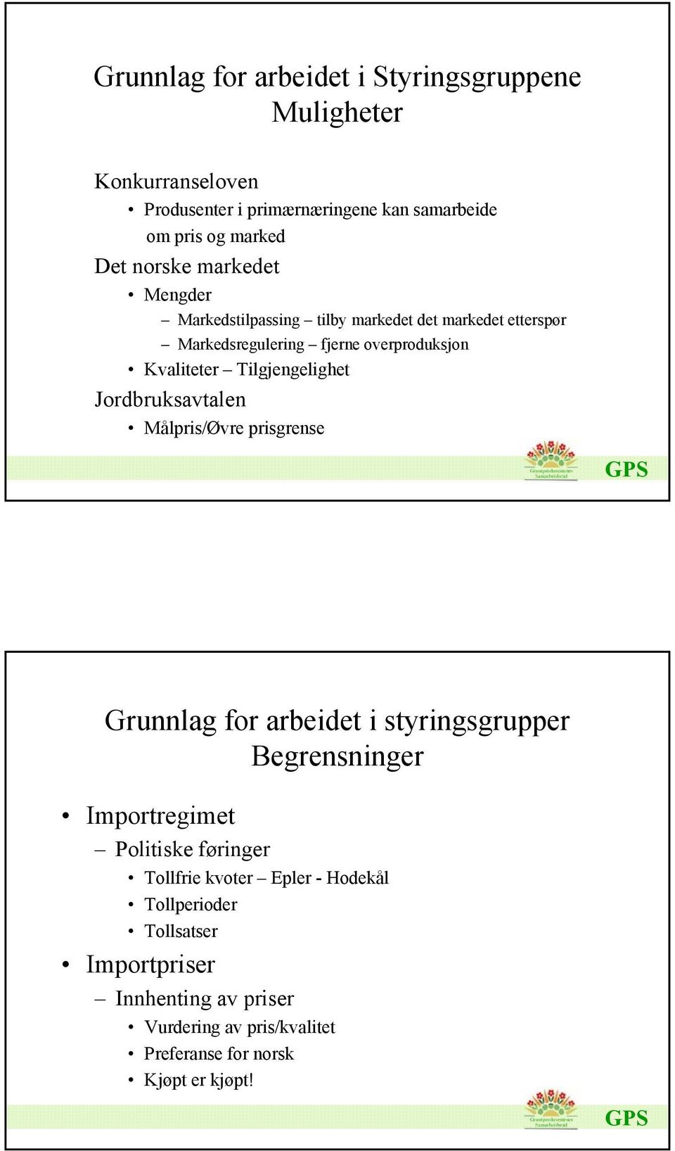 Tilgjengelighet Jordbruksavtalen Målpris/Øvre prisgrense Grunnlag for arbeidet i styringsgrupper Begrensninger Importregimet Politiske