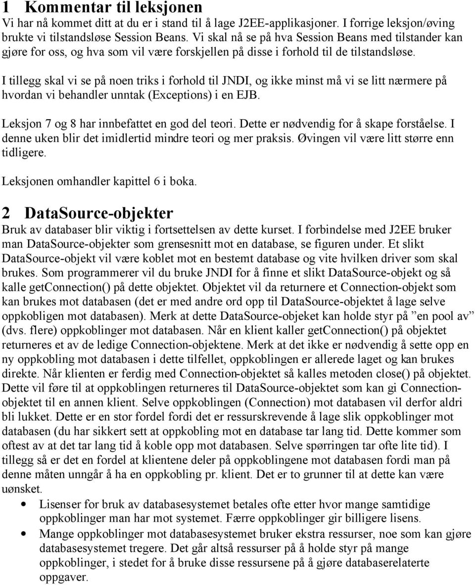 I tillegg skal vi se på noen triks i forhold til JNDI, og ikke minst må vi se litt nærmere på hvordan vi behandler unntak (Exceptions) i en EJB. Leksjon 7 og 8 har innbefattet en god del teori.