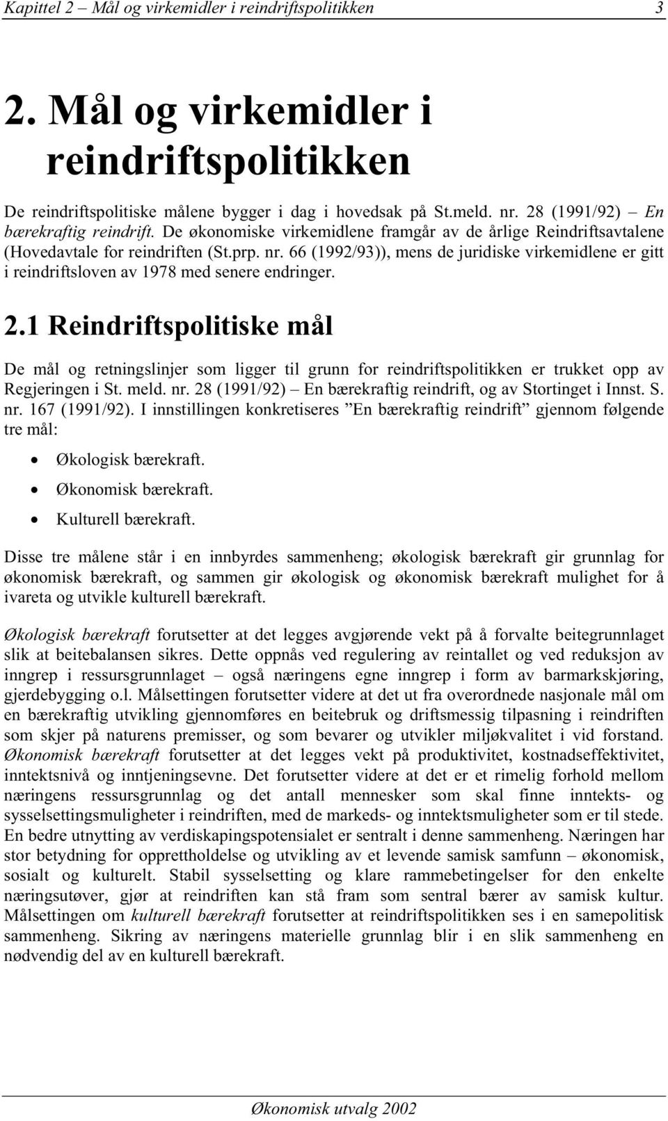 66 (1992/93)), mens de juridiske virkemidlene er gitt i reindriftsloven av 1978 med senere endringer. 2.