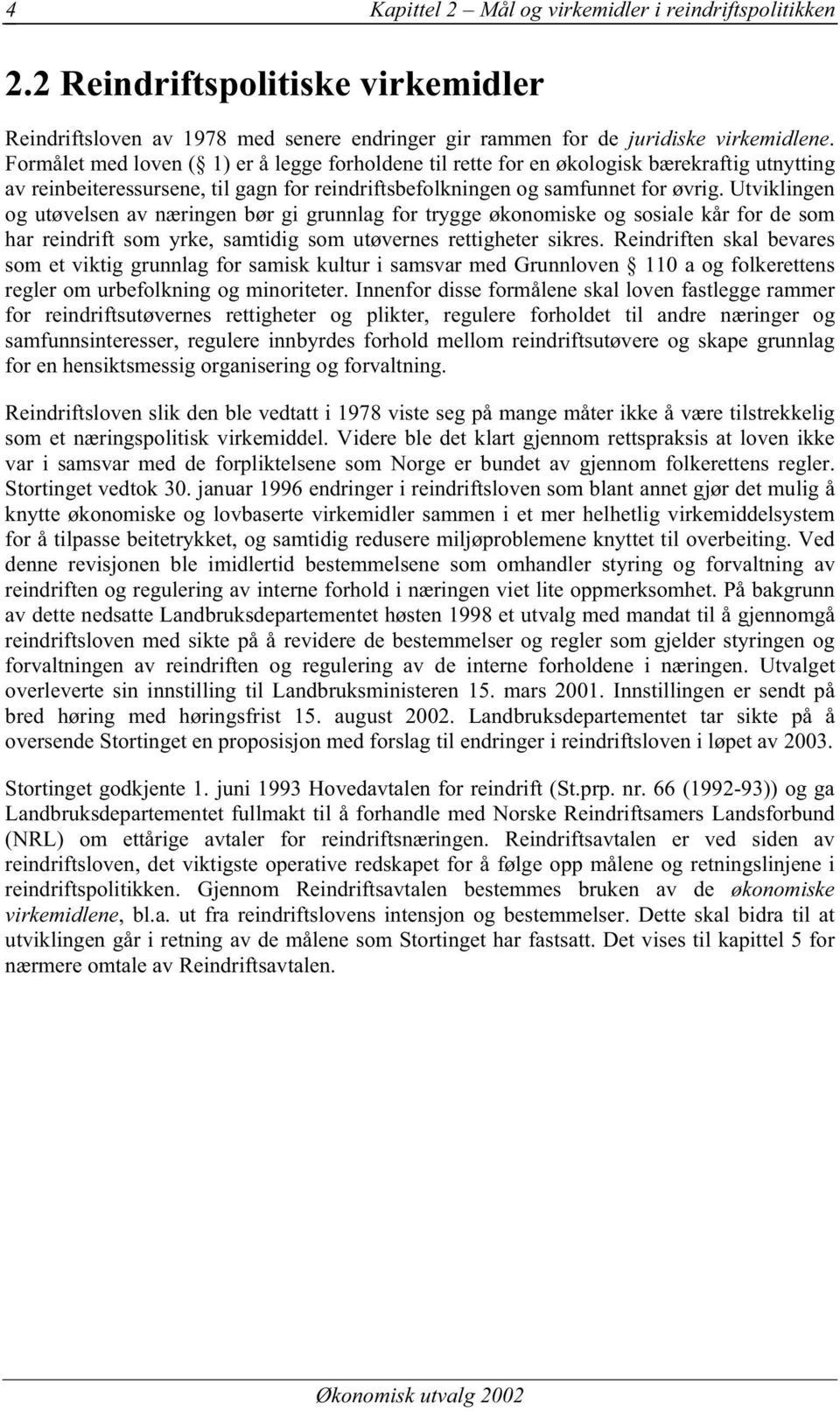 Utviklingen og utøvelsen av næringen bør gi grunnlag for trygge økonomiske og sosiale kår for de som har reindrift som yrke, samtidig som utøvernes rettigheter sikres.