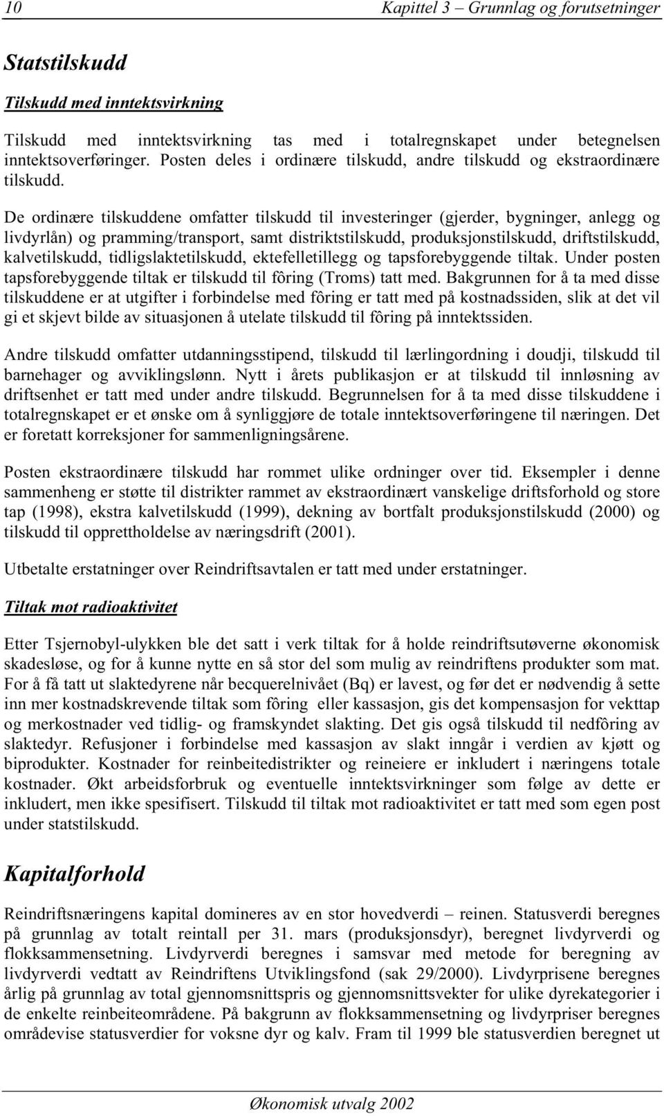 De ordinære tilskuddene omfatter tilskudd til investeringer (gjerder, bygninger, anlegg og livdyrlån) og pramming/transport, samt distriktstilskudd, produksjonstilskudd, driftstilskudd,