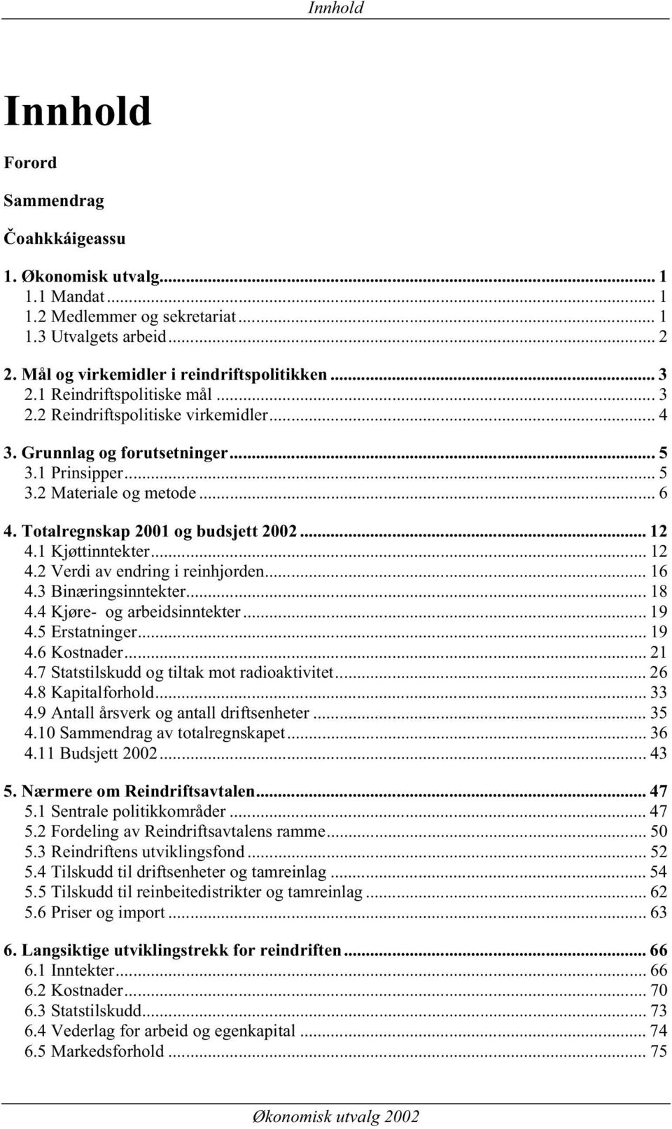 .. 12 4.1 Kjøttinntekter... 12 4.2 Verdi av endring i reinhjorden... 16 4.3 Binæringsinntekter... 18 4.4 Kjøre- og arbeidsinntekter... 19 4.5 Erstatninger... 19 4.6 Kostnader... 21 4.