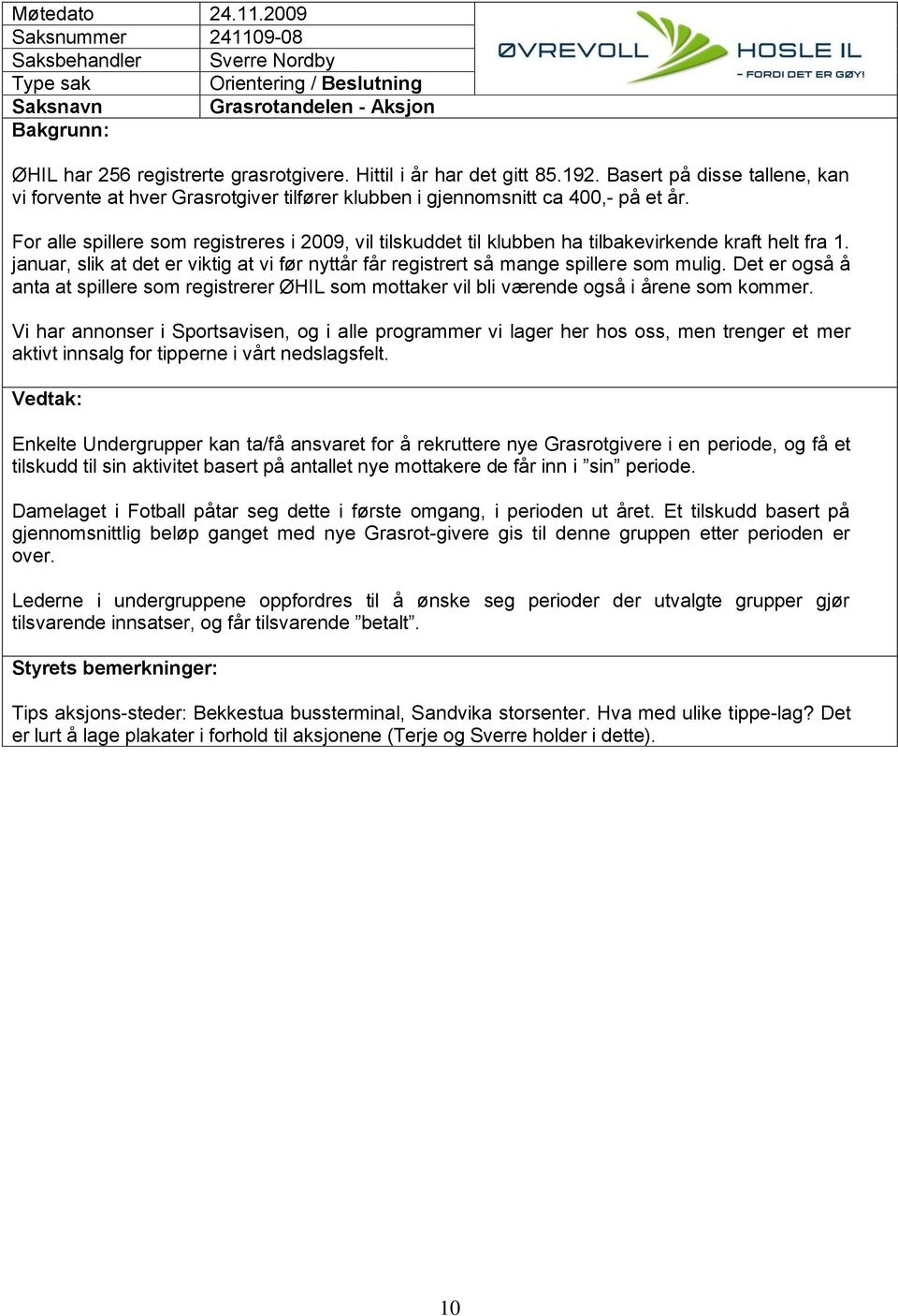 For alle spillere som registreres i 2009, vil tilskuddet til klubben ha tilbakevirkende kraft helt fra 1. januar, slik at det er viktig at vi før nyttår får registrert så mange spillere som mulig.