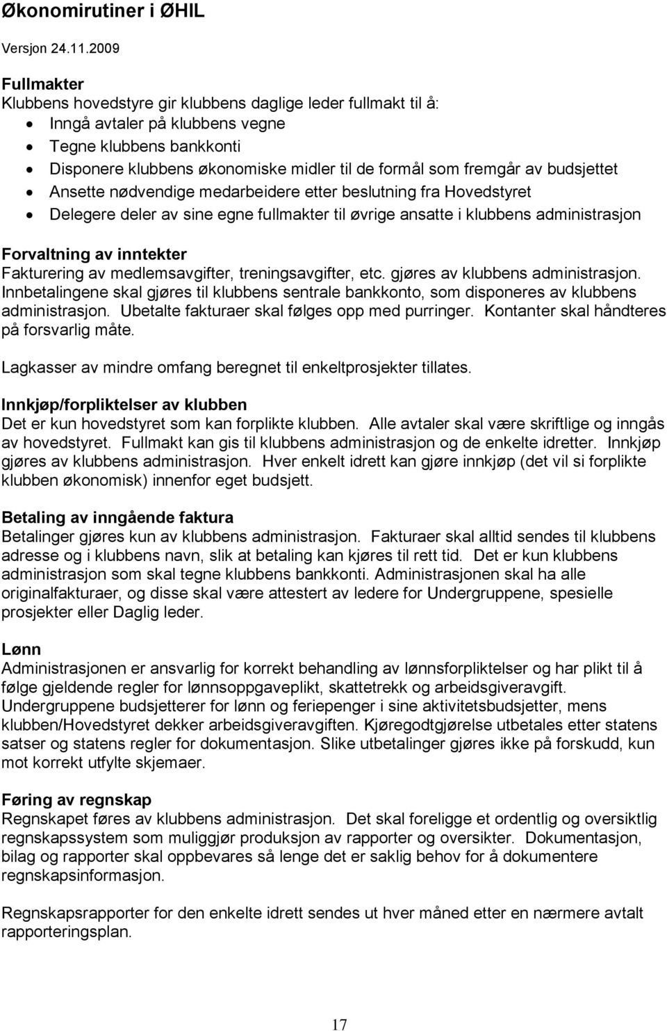 av budsjettet Ansette nødvendige medarbeidere etter beslutning fra Hovedstyret Delegere deler av sine egne fullmakter til øvrige ansatte i klubbens administrasjon Forvaltning av inntekter Fakturering