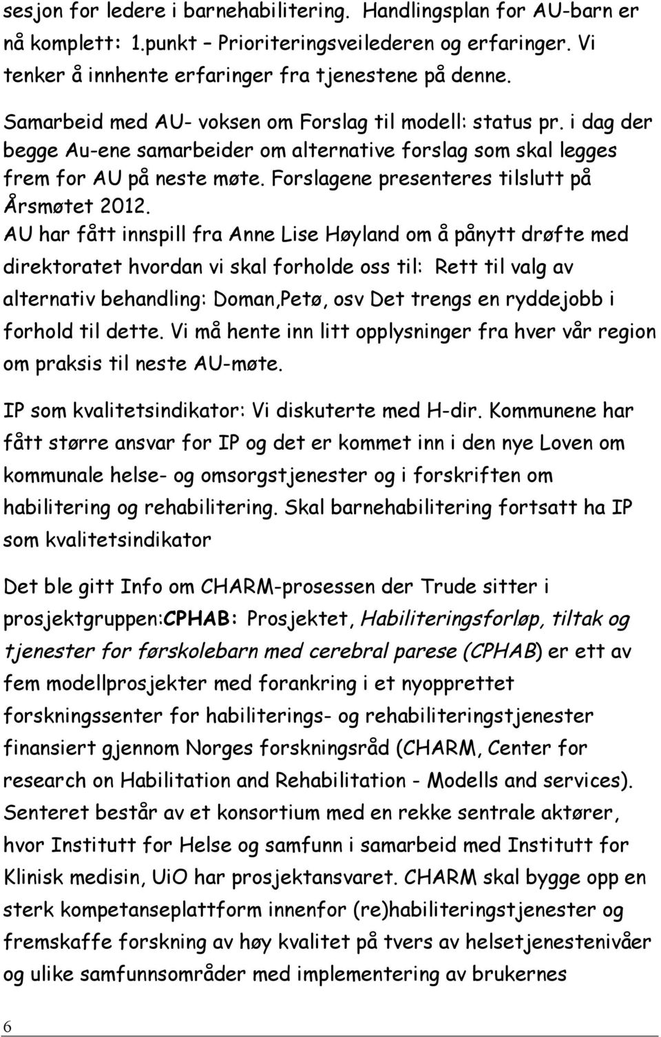 Forslagene presenteres tilslutt på Årsmøtet 2012.