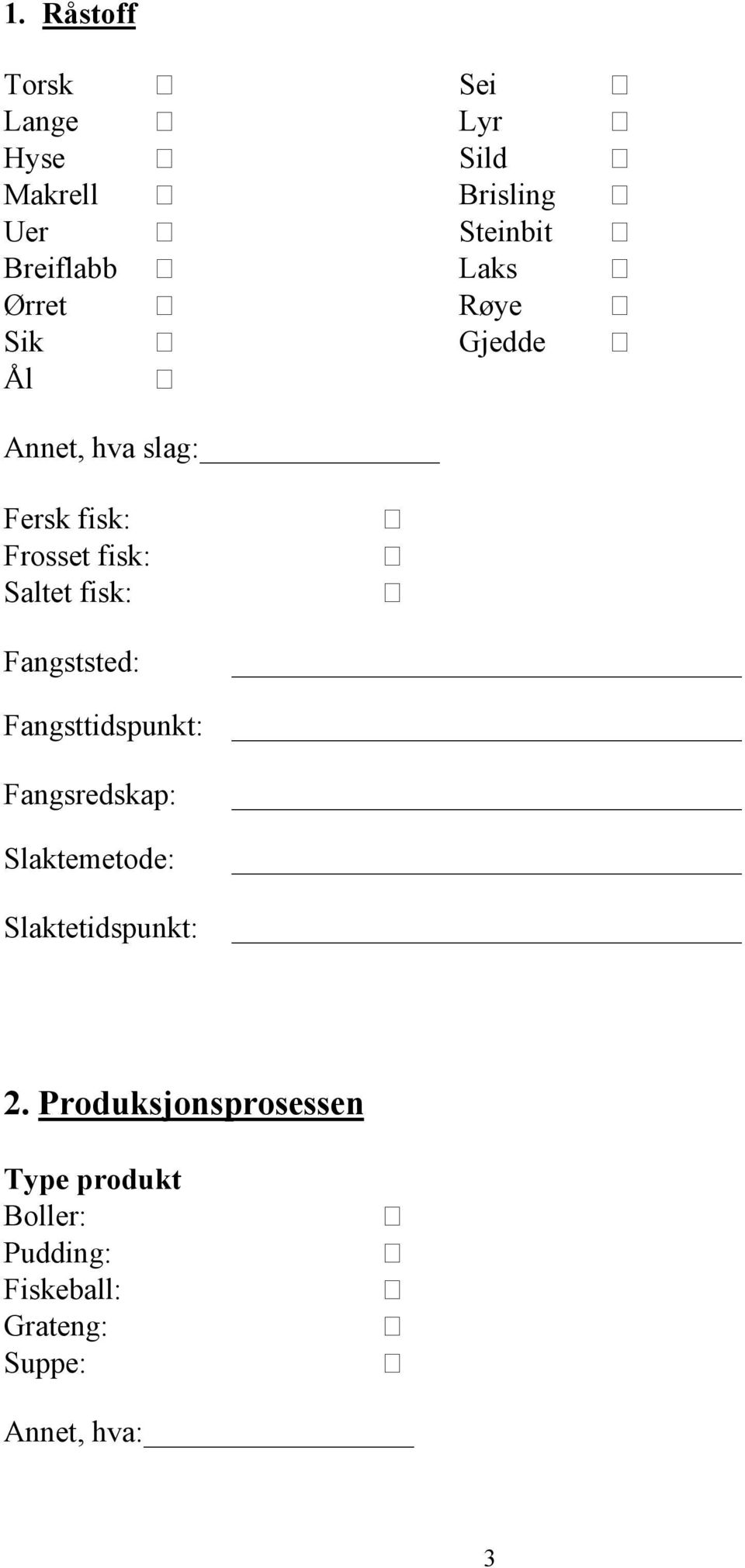 fisk: Fangststed: Fangsttidspunkt: Fangsredskap: Slaktemetode: Slaktetidspunkt: