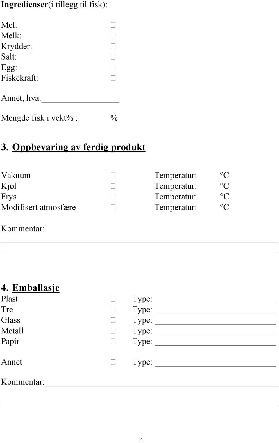 Oppbevaring av ferdig produkt Vakuum Temperatur: C Kjøl Temperatur: C