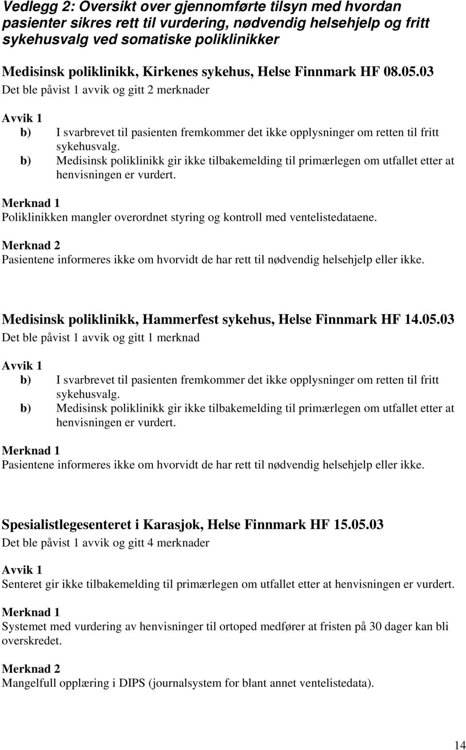 b) Medisinsk poliklinikk gir ikke tilbakemelding til primærlegen om utfallet etter at henvisningen er vurdert. Poliklinikken mangler overordnet styring og kontroll med ventelistedataene.