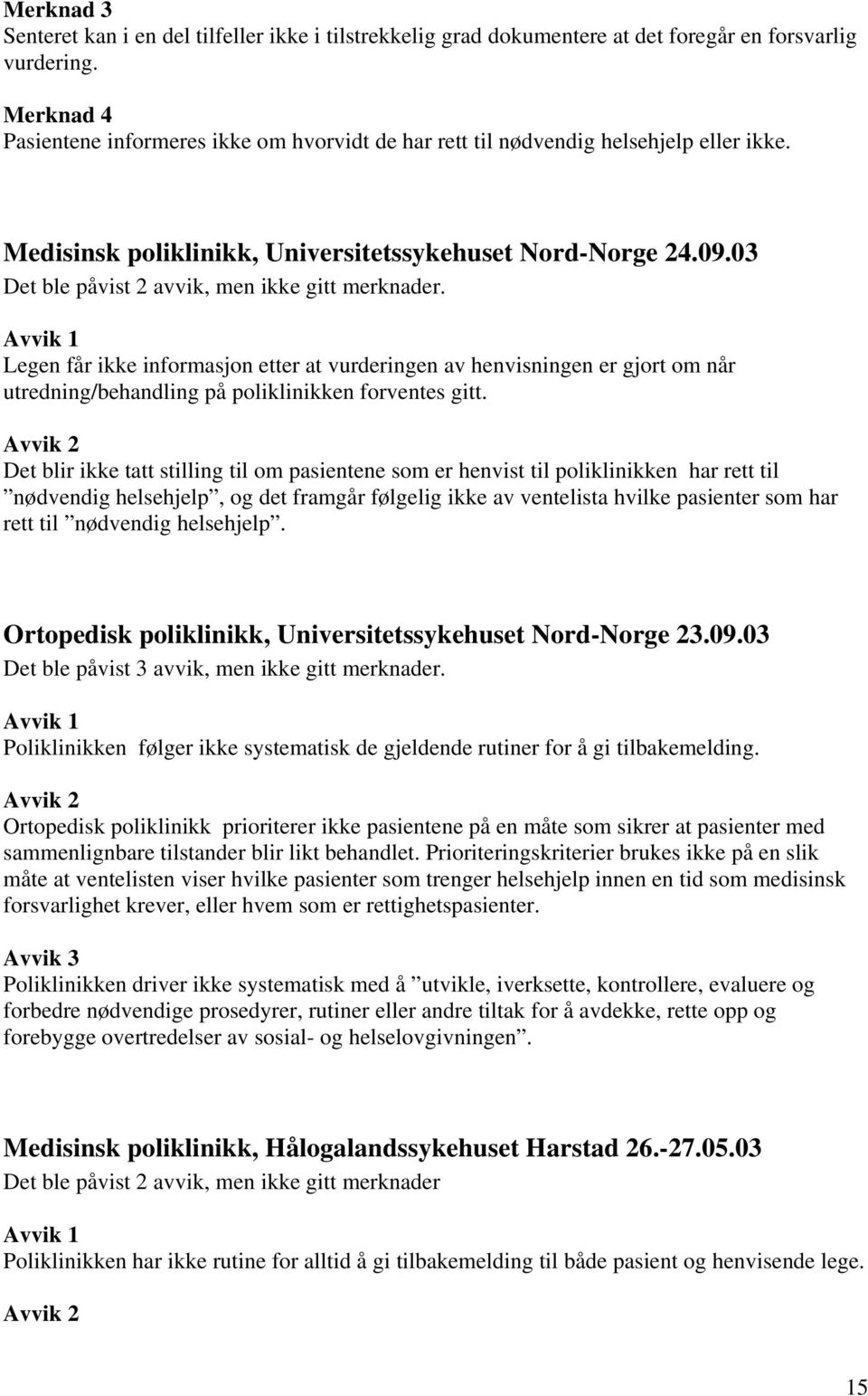 03 Det ble påvist 2 avvik, men ikke gitt merknader. Legen får ikke informasjon etter at vurderingen av henvisningen er gjort om når utredning/behandling på poliklinikken forventes gitt.