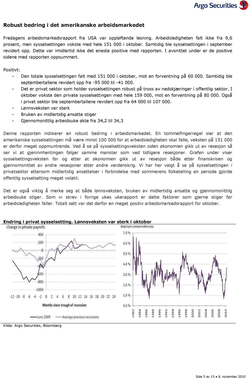 Dette var imidlertid ikke det eneste positive med rapporten. I avsnittet under er de positive sidene med rapporten oppsummert.