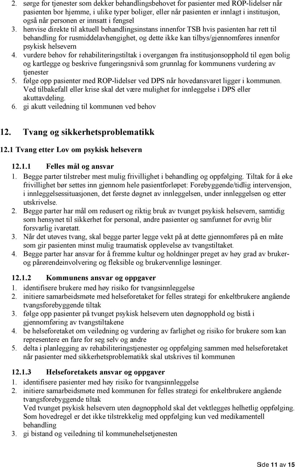 henvise direkte til aktuell behandlingsinstans innenfor TSB hvis pasienten har rett til behandling for rusmiddelavhengighet, og dette ikke kan tilbys/gjennomføres innenfor psykisk helsevern 4.