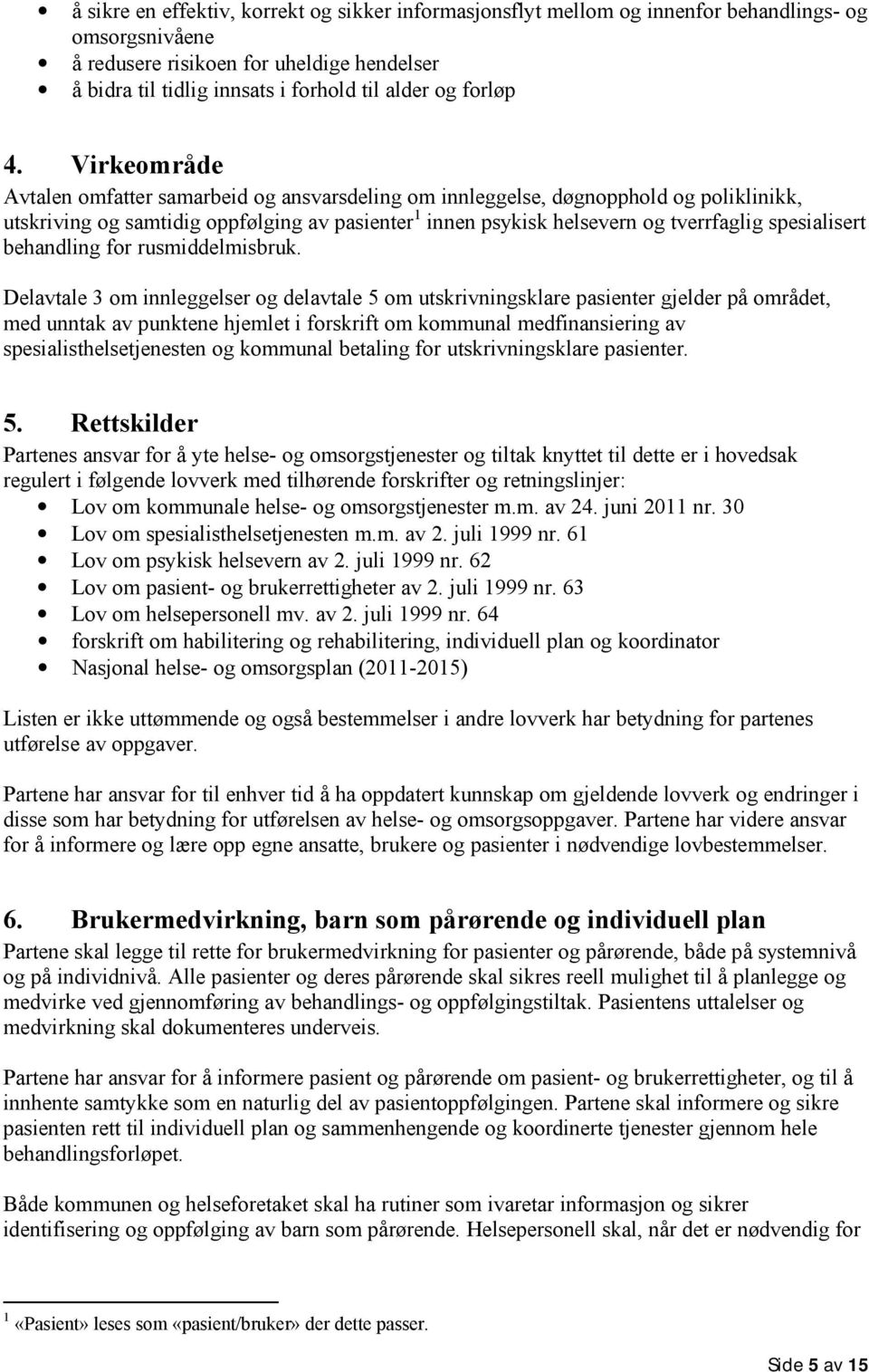 Virkeområde Avtalen omfatter samarbeid og ansvarsdeling om innleggelse, døgnopphold og poliklinikk, utskriving og samtidig oppfølging av pasienter 1 innen psykisk helsevern og tverrfaglig