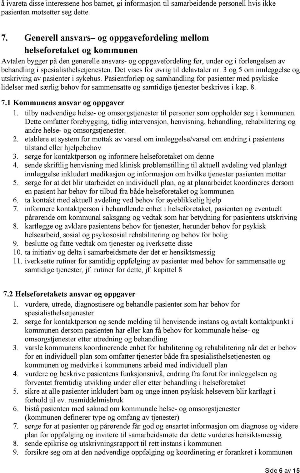 spesialisthelsetjenesten. Det vises for øvrig til delavtaler nr. 3 og 5 om innleggelse og utskriving av pasienter i sykehus.