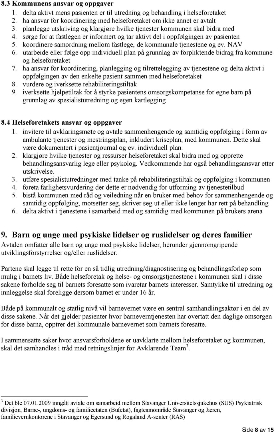 koordinere samordning mellom fastlege, de kommunale tjenestene og ev. NAV 6. utarbeide eller følge opp individuell plan på grunnlag av forpliktende bidrag fra kommune og helseforetaket 7.