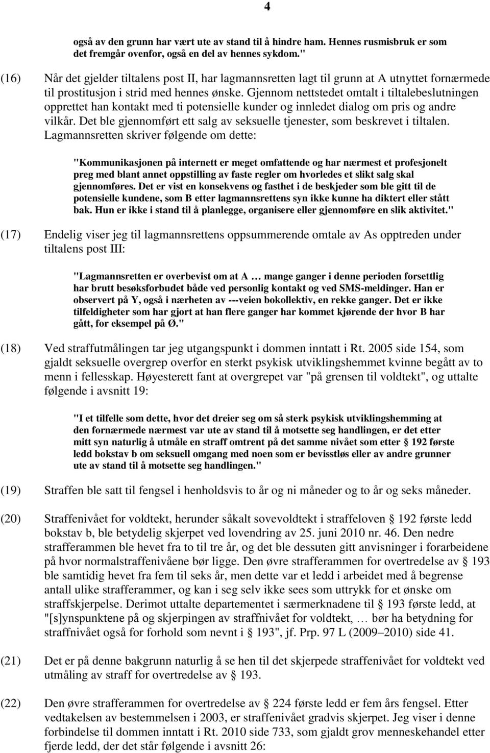 Gjennom nettstedet omtalt i tiltalebeslutningen opprettet han kontakt med ti potensielle kunder og innledet dialog om pris og andre vilkår.