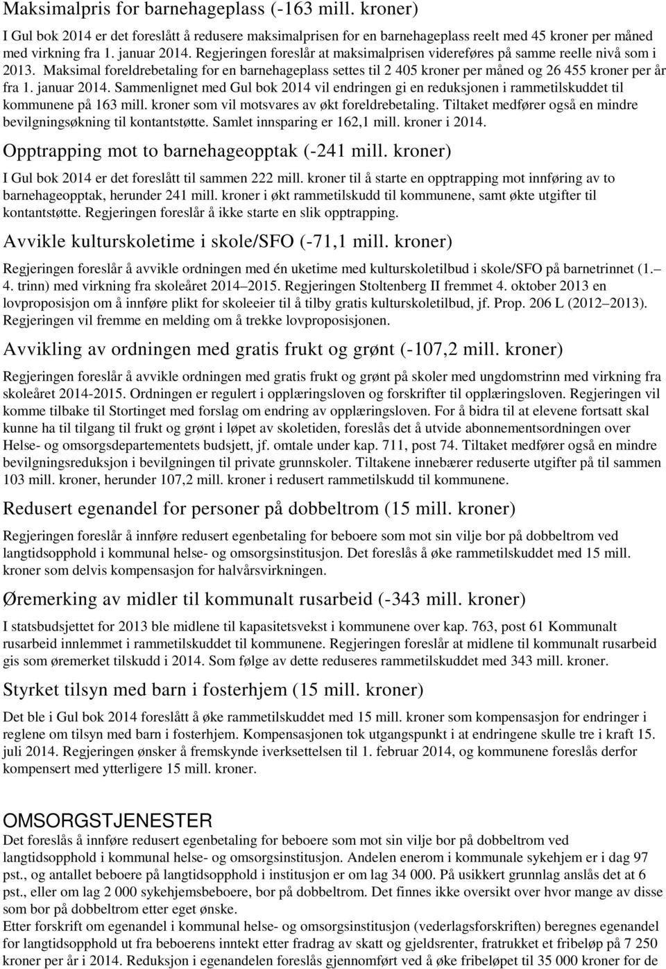 januar 2014. Sammenlignet med Gul bok 2014 vil endringen gi en reduksjonen i rammetilskuddet til kommunene på 163 mill. kroner som vil motsvares av økt foreldrebetaling.