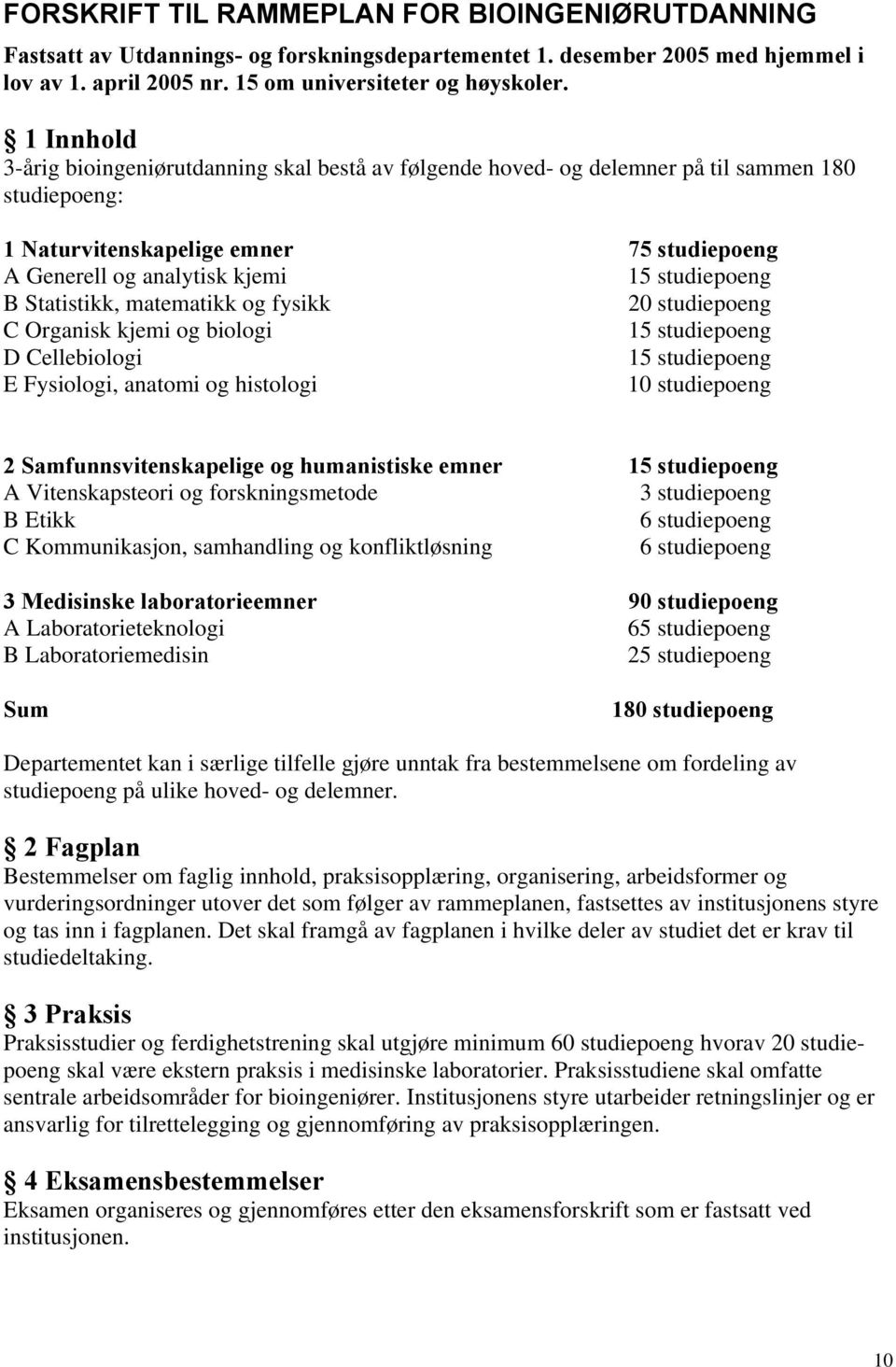 matematikk og fysikk 20 studiepoeng C Organisk kjemi og biologi D Cellebiologi E Fysiologi, anatomi og histologi 10 studiepoeng 2 Samfunnsvitenskapelige og humanistiske emner Vitenskapsteori og