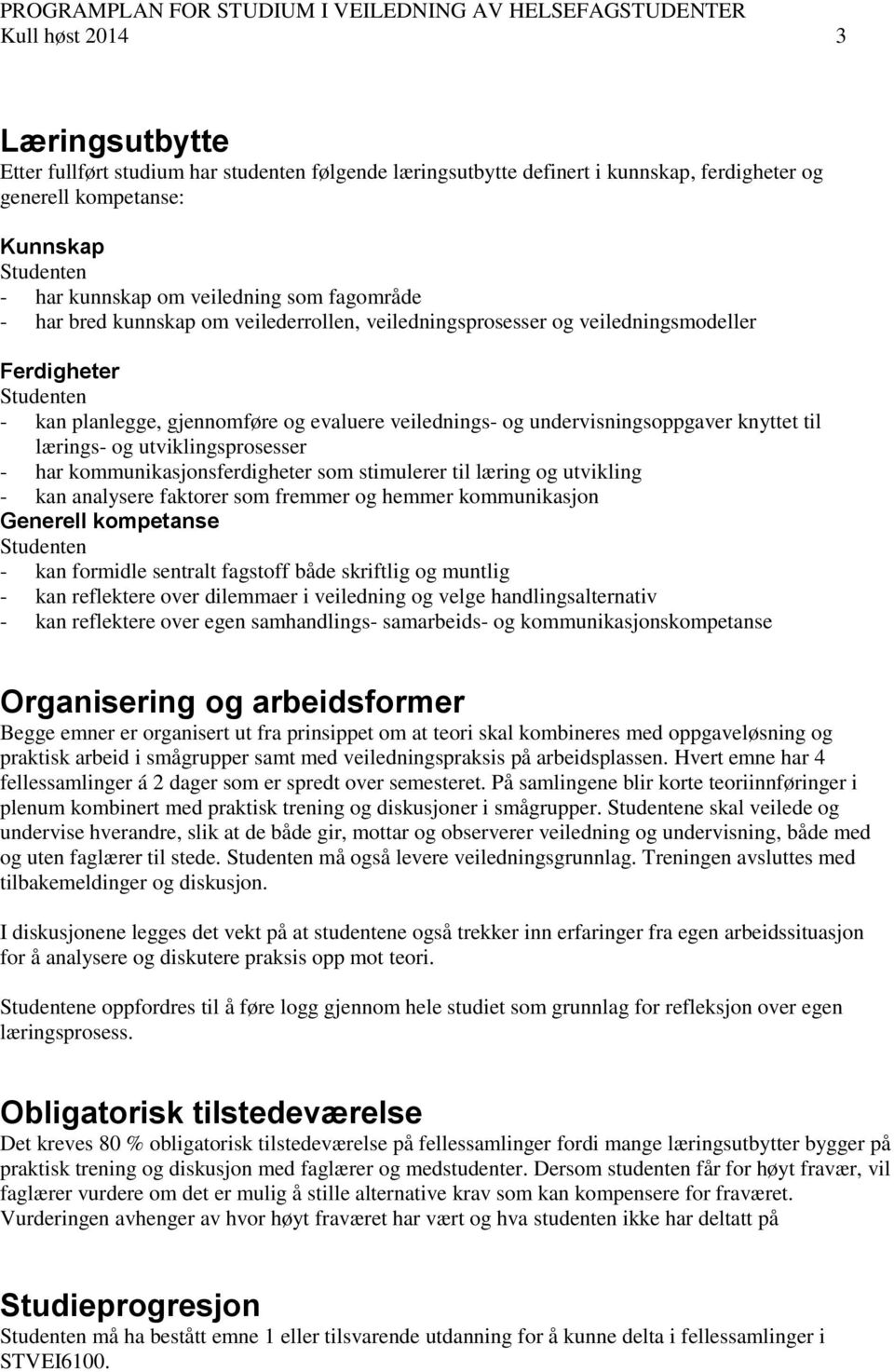 lærings- og utviklingsprosesser - har kommunikasjonsferdigheter som stimulerer til læring og utvikling - kan analysere faktorer som fremmer og hemmer kommunikasjon Generell kompetanse - kan formidle