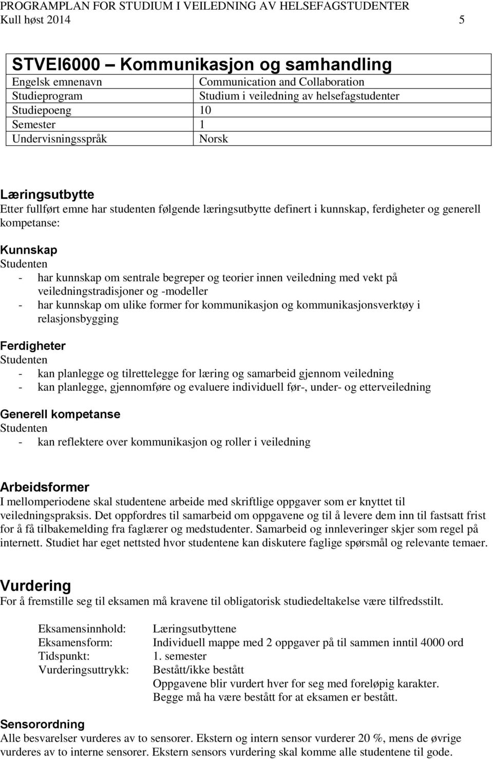 og teorier innen veiledning med vekt på veiledningstradisjoner og -modeller - har kunnskap om ulike former for kommunikasjon og kommunikasjonsverktøy i relasjonsbygging Ferdigheter - kan planlegge og