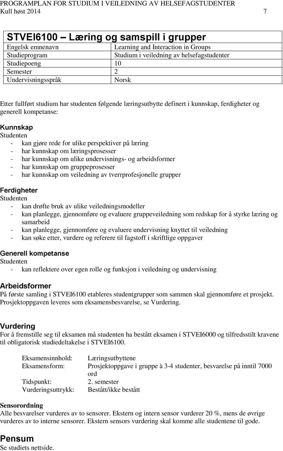 læring - har kunnskap om læringsprosesser - har kunnskap om ulike undervisnings- og arbeidsformer - har kunnskap om gruppeprosesser - har kunnskap om veiledning av tverrprofesjonelle grupper