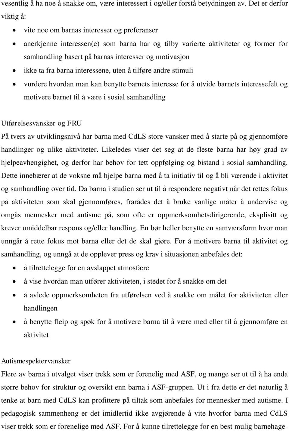 motivasjon ikke ta fra barna interessene, uten å tilføre andre stimuli vurdere hvordan man kan benytte barnets interesse for å utvide barnets interessefelt og motivere barnet til å være i sosial