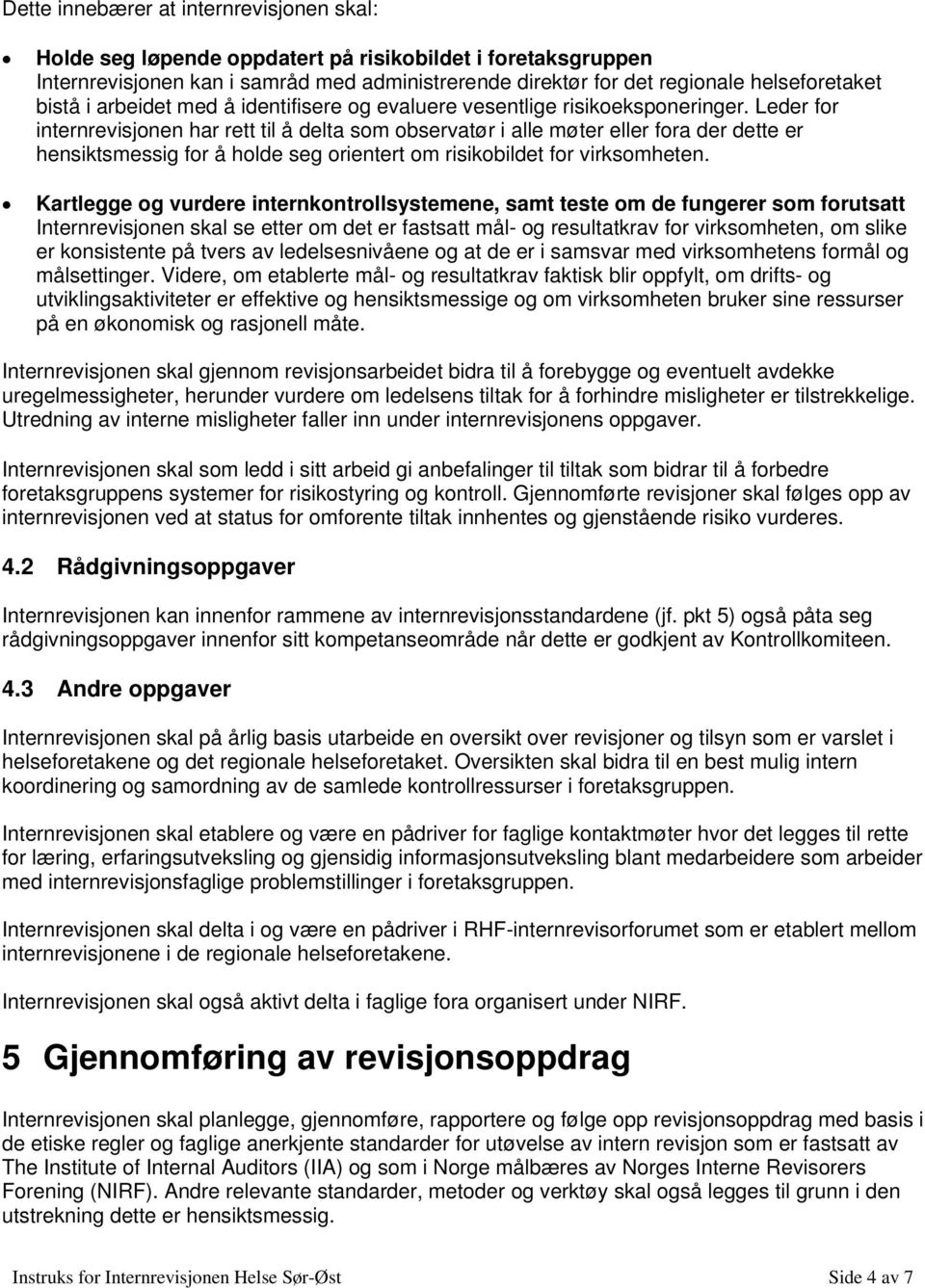 Leder for internrevisjonen har rett til å delta som observatør i alle møter eller fora der dette er hensiktsmessig for å holde seg orientert om risikobildet for virksomheten.