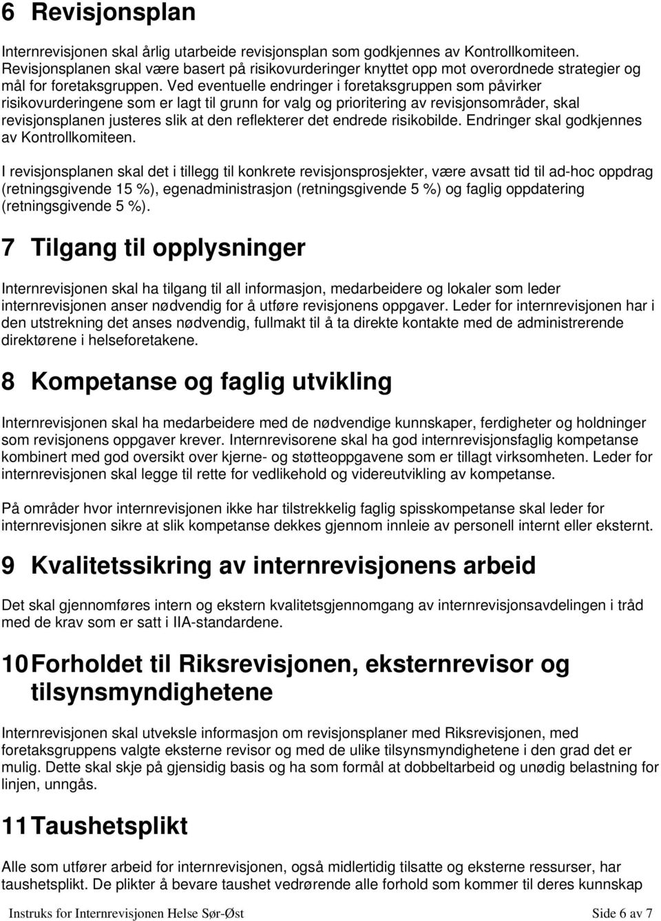 Ved eventuelle endringer i foretaksgruppen som påvirker risikovurderingene som er lagt til grunn for valg og prioritering av revisjonsområder, skal revisjonsplanen justeres slik at den reflekterer